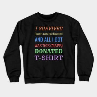 I Survived and all I got was this crappy donated t-shirt. Crewneck Sweatshirt